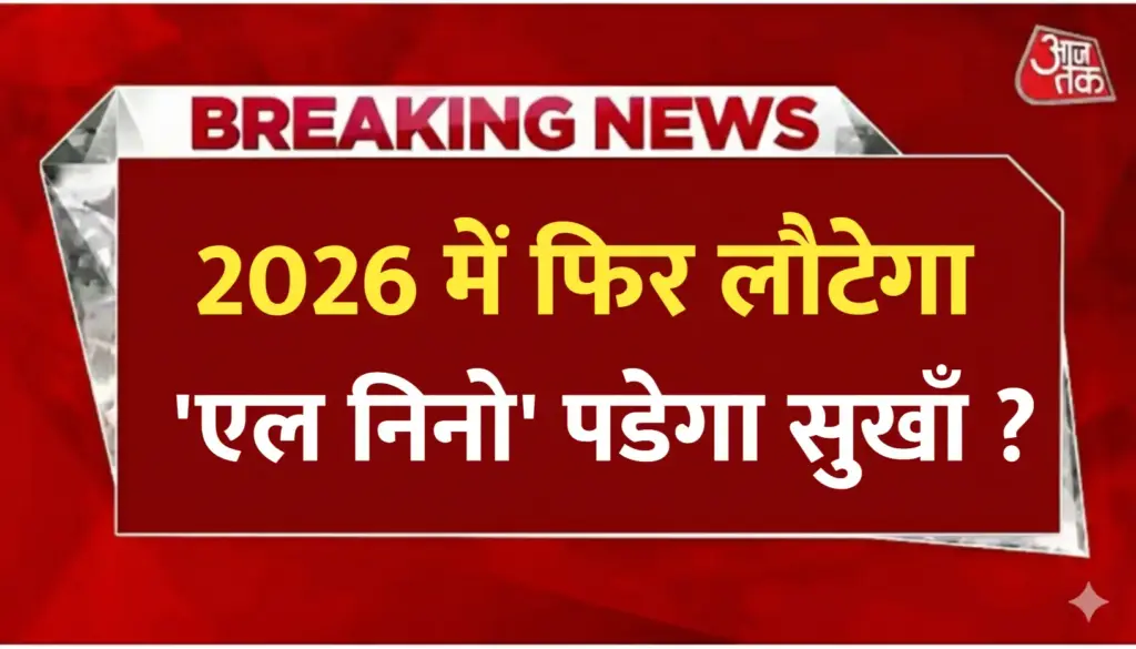 2026 में फिर लौटेगा अल-नीनो, मानसून और खेती पर पड़ेगा बड़ा